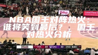 NBA国王对阵热火：谁将笑到最后？，国王对热火分析