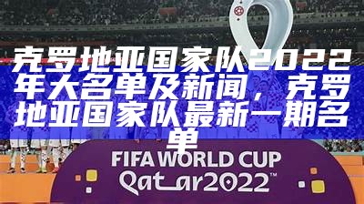 克罗地亚国家队2022年大名单及新闻，克罗地亚国家队最新一期名单