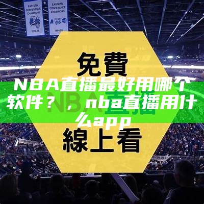 如何免费观看NBA直播软件，如何免费观看nba直播软件视频