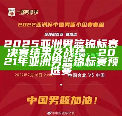 2025亚洲男篮锦标赛决赛结果及战绩，2021年亚洲男篮锦标赛预选赛