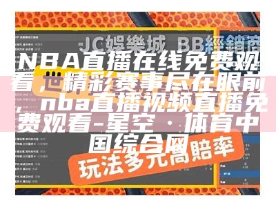 免费观看NBA在线直播，精彩赛事抢先看，nba直播在线观看免费平台