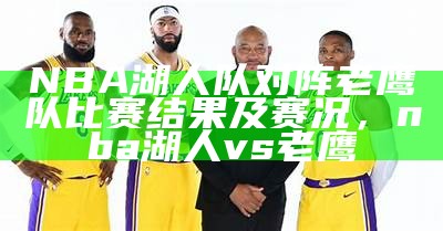 NBA湖人队对阵老鹰队比赛结果及赛况，nba湖人vs老鹰