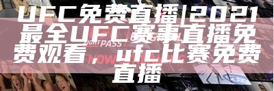 UFC免费直播|2021最全UFC赛事直播免费观看，ufc比赛免费直播