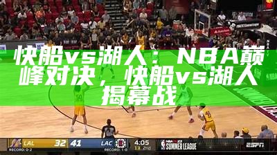 快船vs湖人：NBA巅峰对决，快船vs湖人揭幕战